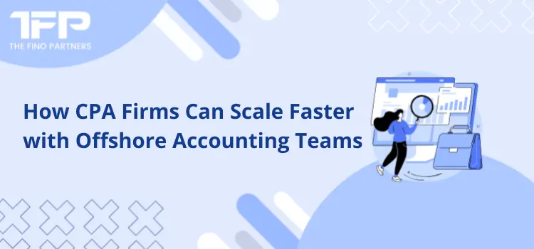 How CPA Firms Can Scale Faster with Offshore Accounting Teams